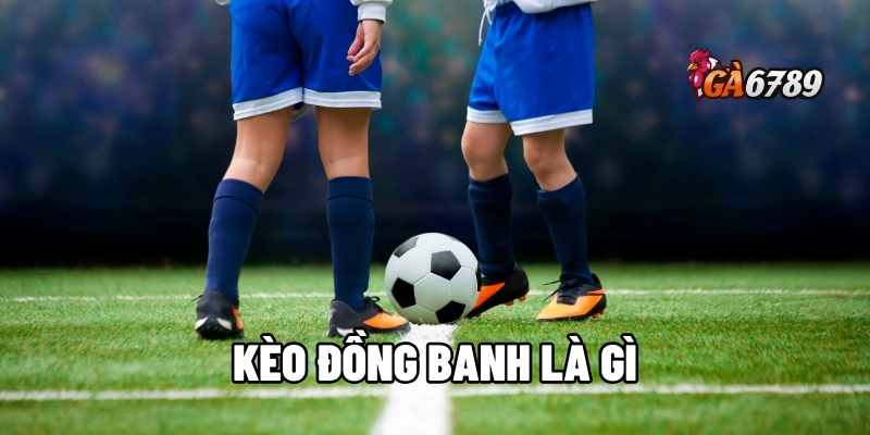 kèo đồng banh là gì